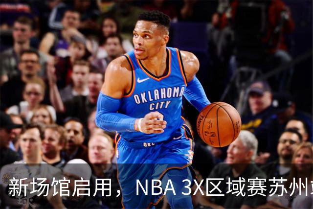 新场馆启用，NBA 3X区域赛苏州站收官