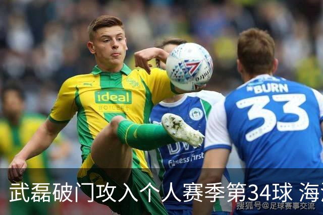 武磊破门攻入个人赛季第34球 海港5-0津门虎